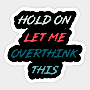 Hold On Let Me Overthink This | funny food quotes Sticker